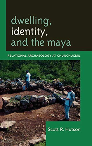 Dwelling, Identity, and the Maya: Relational Archaeology at Chunchucmil (Archaeology in Society)