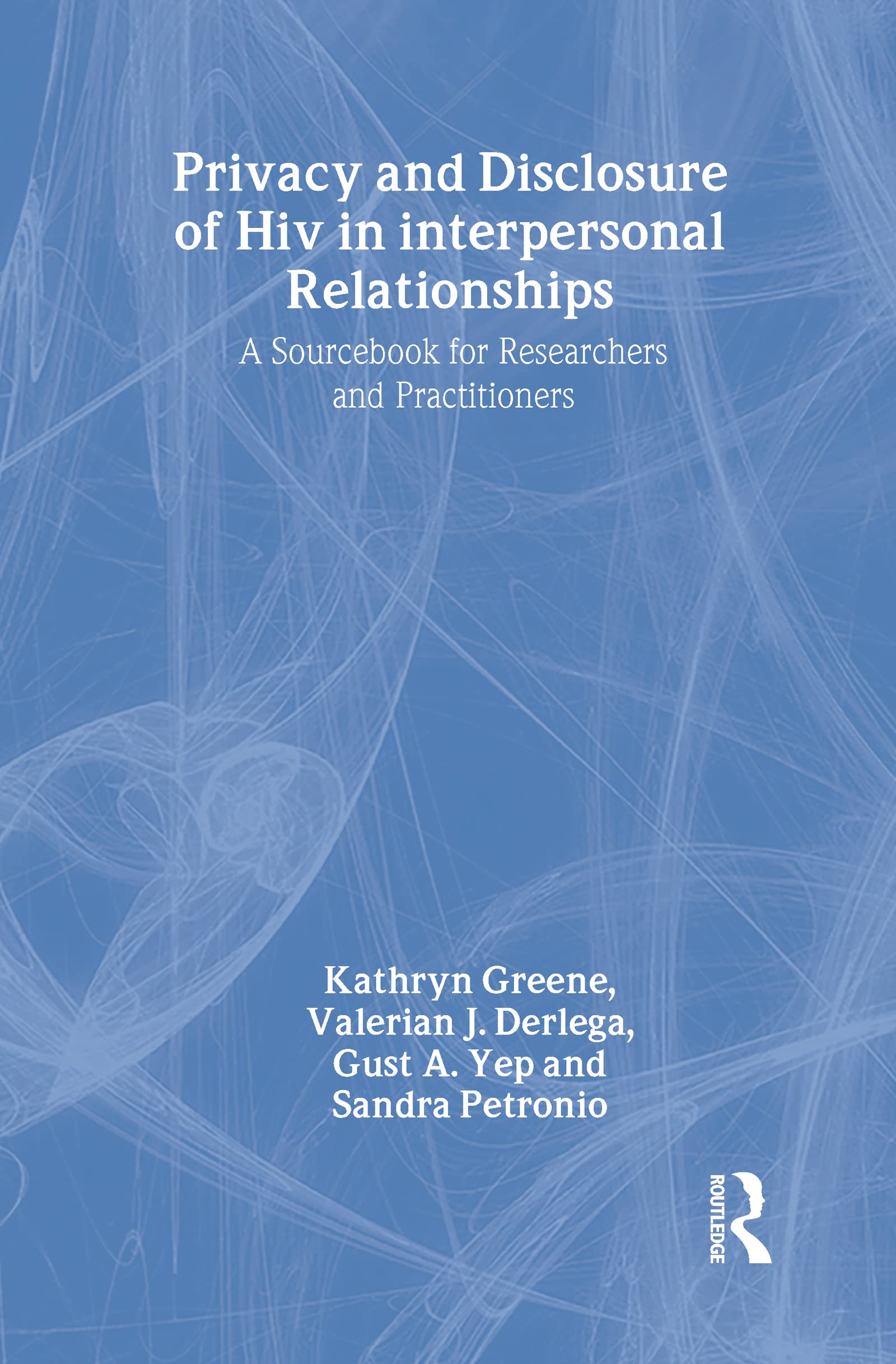Privacy and Disclosure of Hiv in interpersonal Relationships: A Sourcebook for Researchers and Practitioners (Lea's Communication Series)