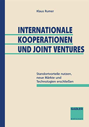 Internationale Kooperationen und Joint Ventures: Standortvorteile nutzen, neue Märkte und Technologien erschließen (German Edition)