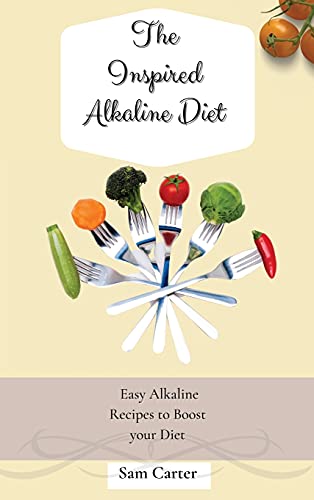 The Inspired Alkaline Diet: Easy Alkaline Recipes to Boost your Diet