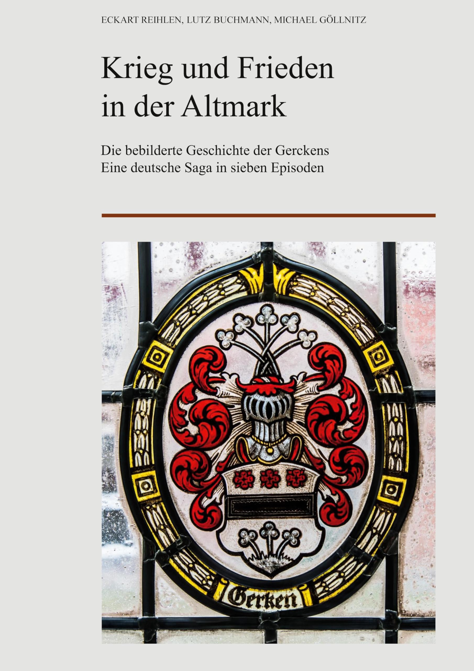 Krieg und Frieden in der Altmark: Die bebilderte Geschichte der Gerckens. Eine deutsche Saga in sieben Episoden.