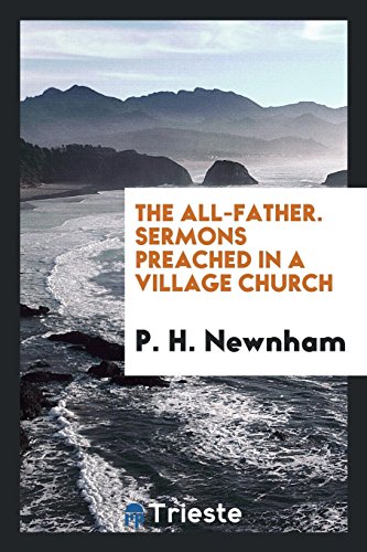 The All-Father. Sermons Preached in a Village Church