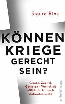 Können Kriege gerecht sein?: Glaube, Zweifel, Gewissen – wie ich als Militärbischof nach Antworten suche