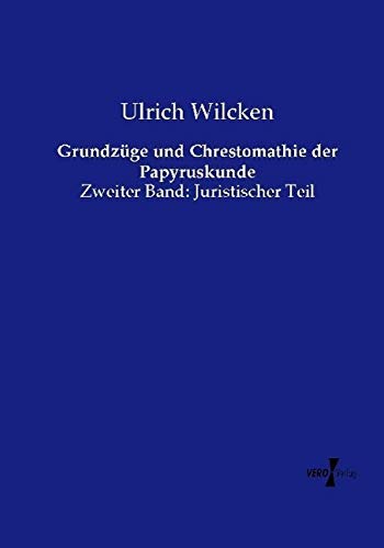 Grundzüge und Chrestomathie der Papyruskunde: Zweiter Band: Juristischer Teil