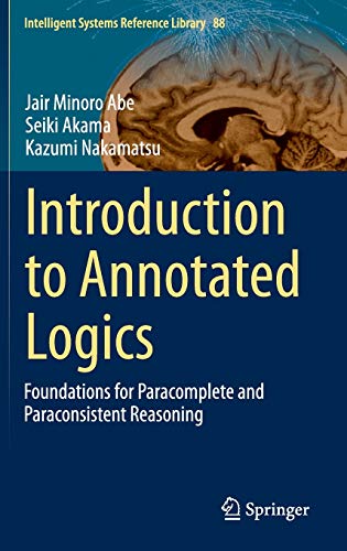 Introduction to Annotated Logics: Foundations for Paracomplete and Paraconsistent Reasoning (Intelligent Systems Reference Library, 88, Band 88)