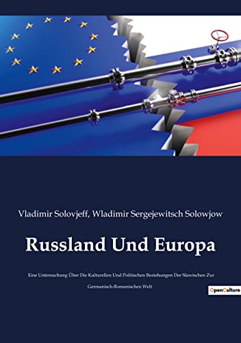 Russland Und Europa: Eine Untersuchung Über Die Kulturellen Und Politischen Beziehungen Der Slawischen Zur Germanisch-Romanischen Welt