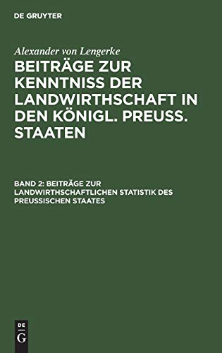 Beiträge zur landwirthschaftlichen Statistik des Preußischen Staates: Aus: Beiträge Zur Kenntniß Der Landwirthschaft in Den Königl. Preuß. Staaten, ... in den Königl. Preuß. Staaten)