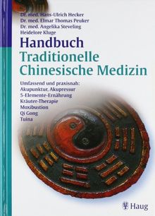 Handbuch Traditionelle Chinesische Medizin: Umfassend und praxisnah: Akupunktur, Akupressur, 5-Elemente-Ernährung, Kräuter-Therapie, Moxibustion, Qi Gong, Tuina