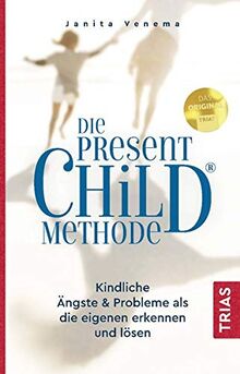 Die PresentChild®-Methode: Kindliche Ängste & Probleme als die eigenen erkennen und lösen