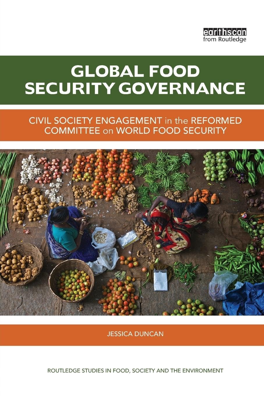Jessica Duncan Global Food Security Governance, Civil Society Engagement In The Reformed Committee On World Food Security (Routledge Studies In Food, Society And