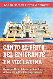 Canto al grito del emigrante en voz latina: Homenaje a Miguel de Cervantes Saavedra en poesía a la historia de la lengua española