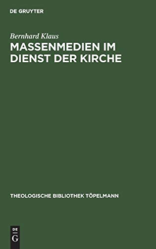 Massenmedien im Dienst der Kirche: Theologie und Praxis (Theologische Bibliothek Töpelmann, 21, Band 21)