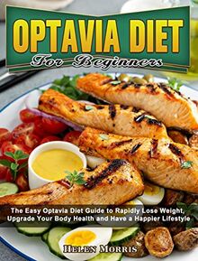 Optavia Diet For Beginners: The Easy Optavia Diet Guide to Rapidly Lose Weight, Upgrade Your Body Health and Have a Happier Lifestyle