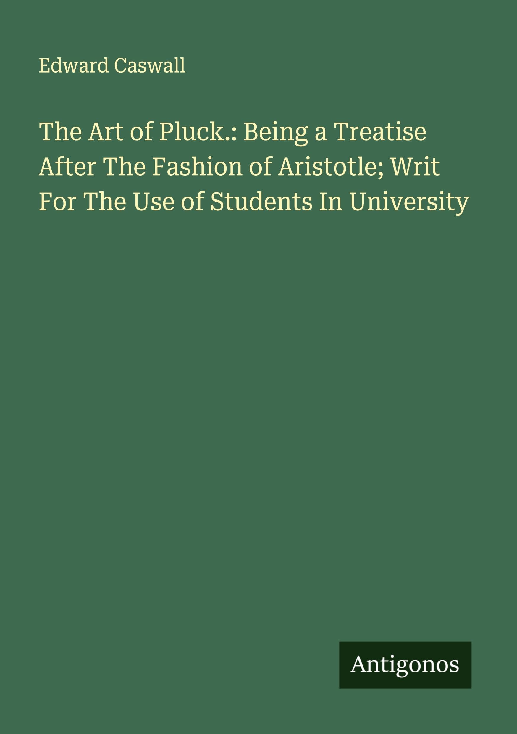 The Art of Pluck.: Being a Treatise After The Fashion of Aristotle; Writ For The Use of Students In University