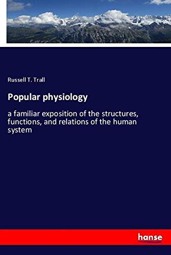 Popular physiology: a familiar exposition of the structures, functions, and relations of the human system
