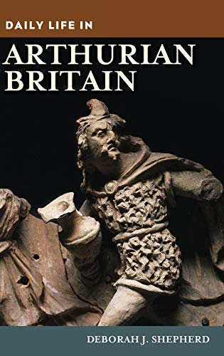 Daily Life in Arthurian Britain (The Greenwood Press Daily Life Through History Series)