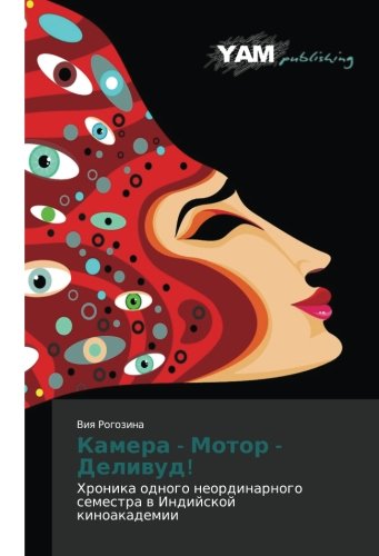 Kamera - Motor - Delivud!: Khronika odnogo neordinarnogo semestra v Indiyskoy kinoakademii: Hronika odnogo neordinarnogo semestra w Indijskoj kinoakademii