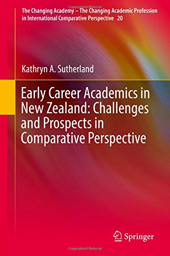 Early Career Academics in New Zealand: Challenges and Prospects in Comparative Perspective (The Changing Academy - The Changing Academic Profession in International Comparative Perspective)