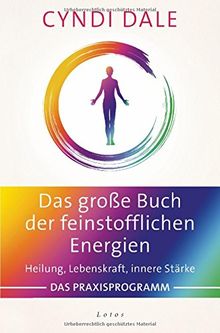 Das große Buch der feinstofflichen Energien: Heilung, Lebenskraft, innere Stärke. Das Praxisprogramm