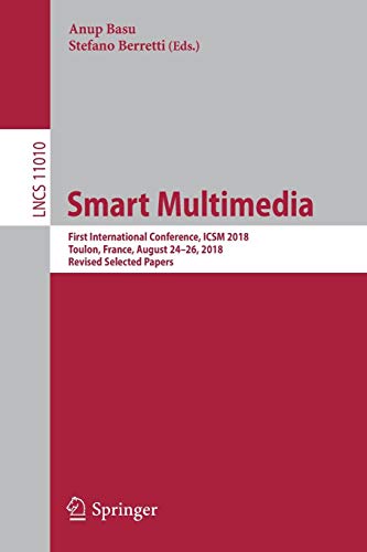 Smart Multimedia: First International Conference, ICSM 2018, Toulon, France, August 24–26, 2018, Revised Selected Papers (Lecture Notes in Computer Science, Band 11010)