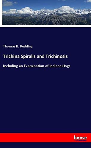 Trichina Spiralis and Trichinosis: Including an Examination of Indiana Hogs