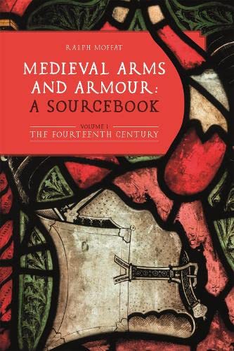 Ralph Moffat Medieval Arms And Armour, A Sourcebook. Volume I, The Fourteenth Century (Armour And Weapons, 10, Band 1)
