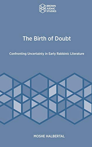 The Birth of Doubt: Confronting Uncertainty in Early Rabbinic Literature (Brown Judiac Studies, 366)