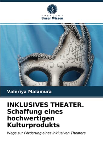 INKLUSIVES THEATER. Schaffung eines hochwertigen Kulturprodukts: Wege zur Förderung eines inklusiven Theaters