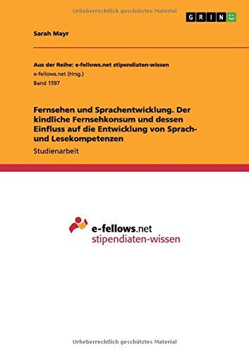 Fernsehen und Sprachentwicklung. Der kindliche Fernsehkonsum und dessen Einfluss auf die Entwicklung von Sprach- und Lesekompetenzen