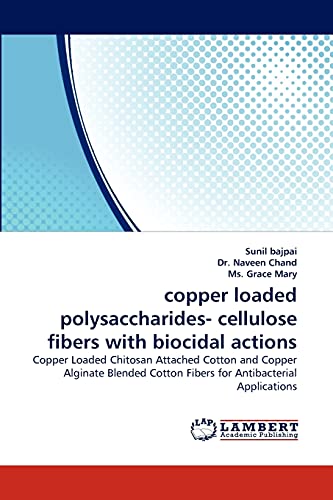 copper loaded polysaccharides- cellulose fibers with biocidal actions: Copper Loaded Chitosan Attached Cotton and Copper Alginate Blended Cotton Fibers for Antibacterial Applications