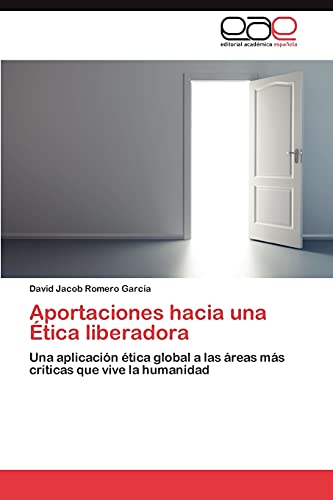 Aportaciones hacia una Ética liberadora: Una aplicación ética global a las áreas más críticas que vive la humanidad