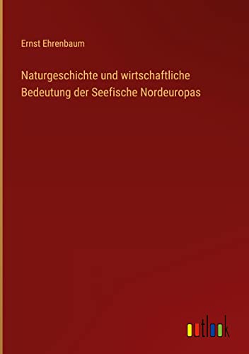 Naturgeschichte und wirtschaftliche Bedeutung der Seefische Nordeuropas