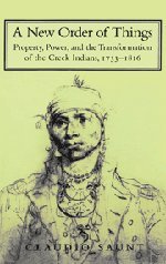 A New Order of Things: Property, Power, and the Transformation of the Creek Indians, 1733–1816 (Studies in North American Indian History)