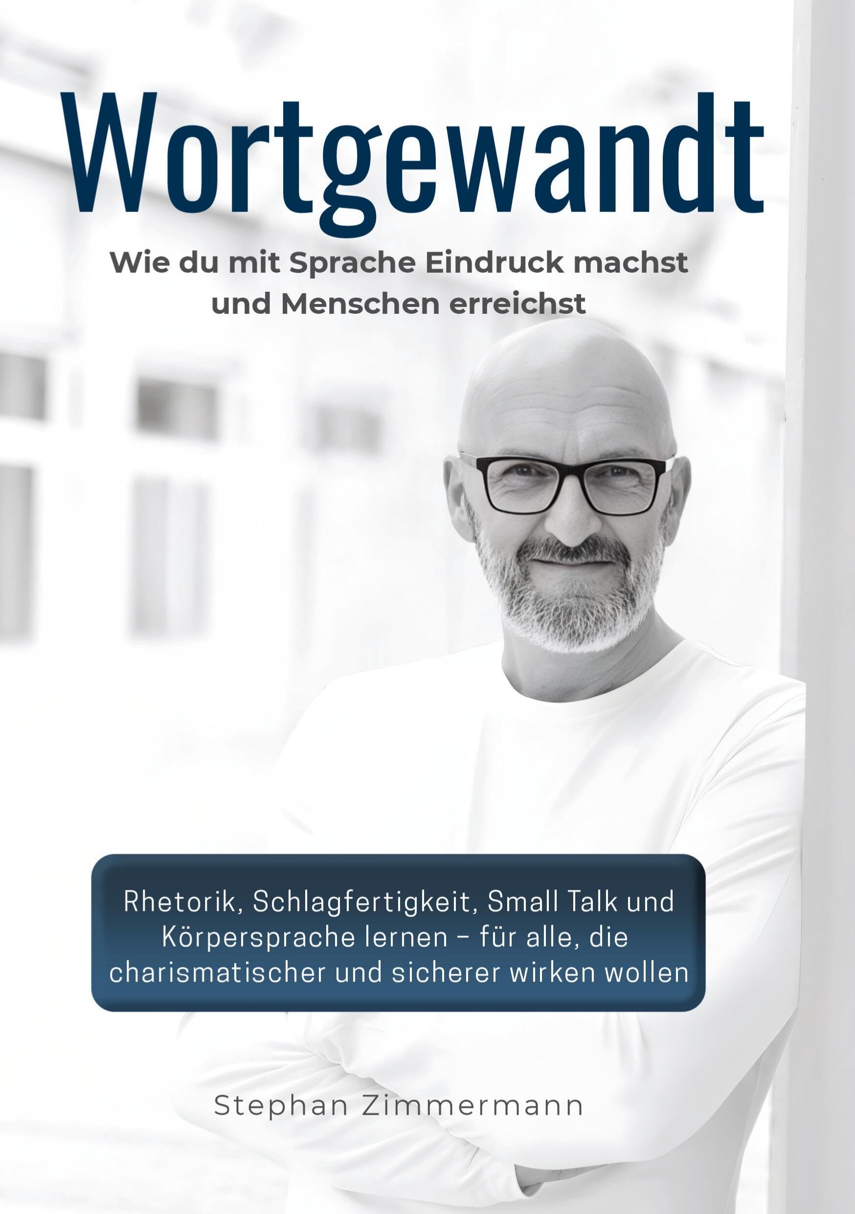 Wortgewandt - Wie du mit Sprache Eindruck machst und Menschen erreichst