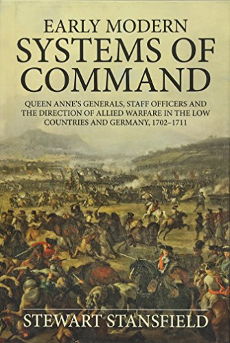 Stansfield, S: Early Modern Systems of Command: Queen Anne's Generals, Staff Officers and the Direction of Allied Warfare in the Low Countries and ... (Wolverhampton Military Studies, Band 14)