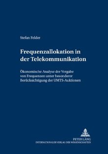 Frequenzallokation in der Telekommunikation: Ökonomische Analyse der Vergabe von Frequenzen unter besonderer Berücksichtigung der UMTS-Auktionen (Forschungsergebnisse der Wirtschaftsuniversität Wien)