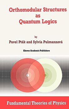 Orthomodular Structures as Quantum Logics: Intrinsic Properties, State Space and Probabilistic Topics (Fundamental Theories of Physics, 44, Band 44)