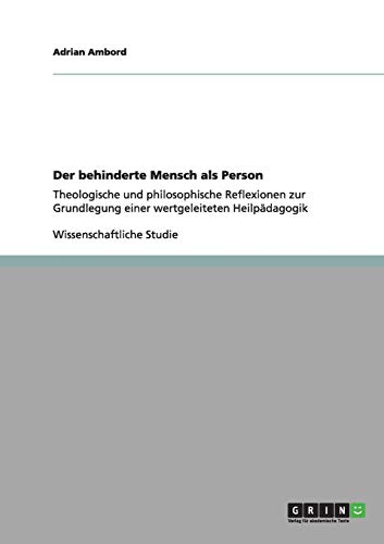 Der behinderte Mensch als Person: Theologische und philosophische Reflexionen zur Grundlegung einer wertgeleiteten Heilpädagogik