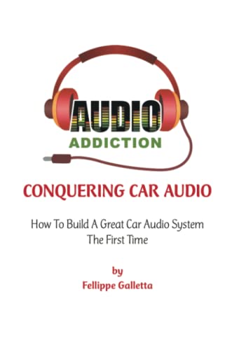 Conquering Car Audio: How To Build A Great Car Audio System The First Time