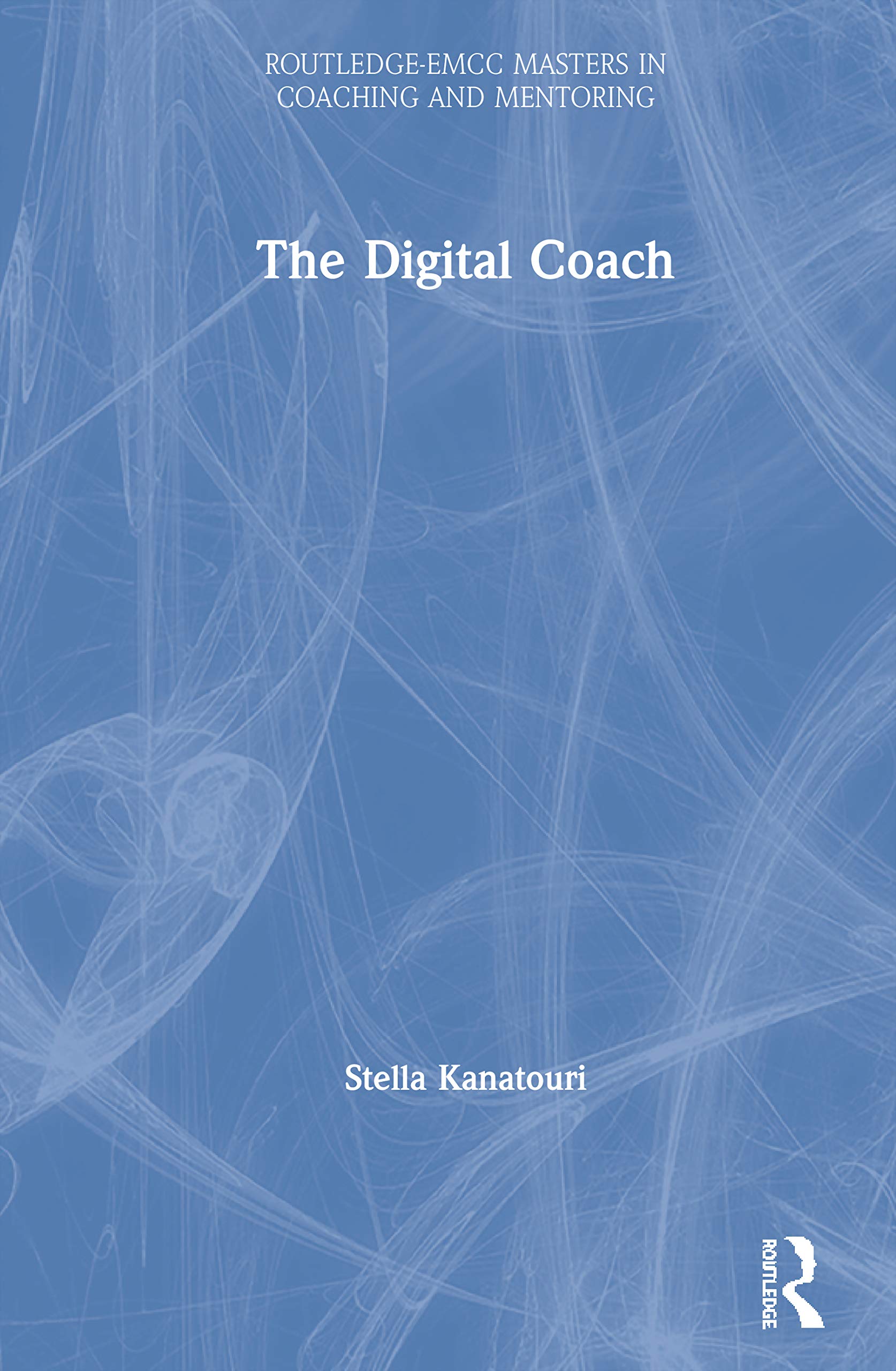 The Digital Coach (Routledge-EMCC Masters in Coaching and Mentoring)