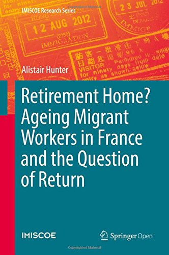 Retirement Home? Ageing Migrant Workers in France and the Question of Return (IMISCOE Research Series)