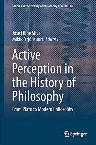 Active Perception in the History of Philosophy: From Plato to Modern Philosophy (Studies in the History of Philosophy of Mind, 14, Band 14)