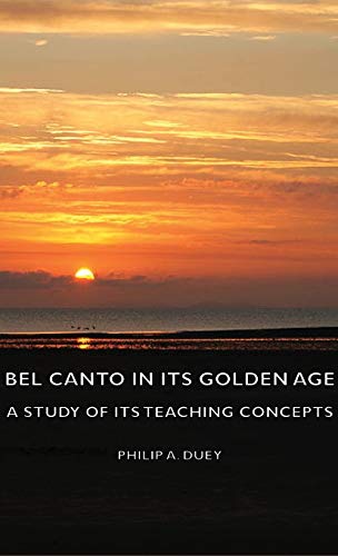 Bel Canto in Its Golden Age - A Study of Its Teaching Concepts