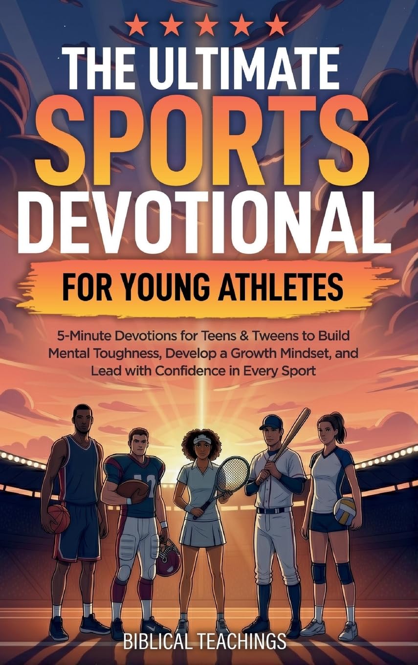 The Ultimate Sports Devotional for Young Athletes: 5-Minute Devotions for Teens & Tweens to Build Mental Toughness, Develop a Growth Mindset, and Lead with Confidence in Every Sport