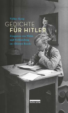 Gedichte für Hitler: Zeugnisse von Wahn und Verblendung im »Dritten Reich«