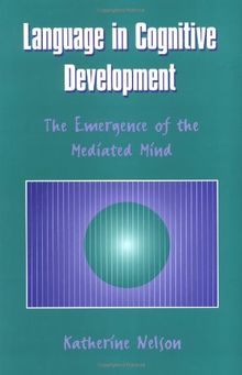 Language in Cognitive Development: The Emergence of the Mediated Mind