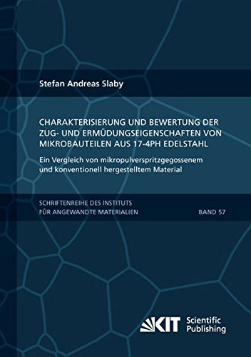 Charakterisierung und Bewertung der Zug- und Ermudungseigenschaften von Mikrobauteilen aus 17-4PH Edelstahl - Ein Vergleich von ... Karlsruher Institut für Technologie)