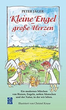 Kleine Engel - große Herzen: Ein modernes Märchen von Bienen, Engeln, netten Menschen und der Natur, in der wir leben