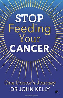 Stop Feeding Your Cancer: One Doctor's Journey