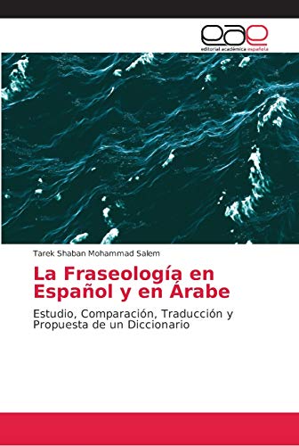 La Fraseología en Español y en Árabe: Estudio, Comparación, Traducción y Propuesta de un Diccionario
